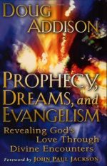 Prophecy, Dreams, and Evangelism: Revealing God's Love Through Divine Encounters by Doug Addison