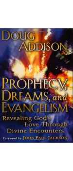Prophecy, Dreams, and Evangelism: Revealing God's Love Through Divine Encounters by Doug Addison