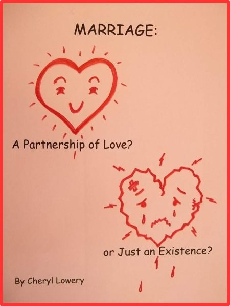 Marriage, A Partnership of Love? or Just an Existence? by Cheryl Lowery