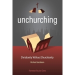 Unchurching: Christianity Without Churchianity by Richard Jacobson