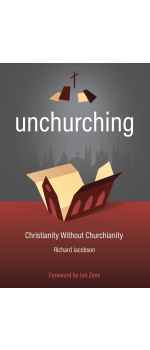 Unchurching: Christianity Without Churchianity by Richard Jacobson