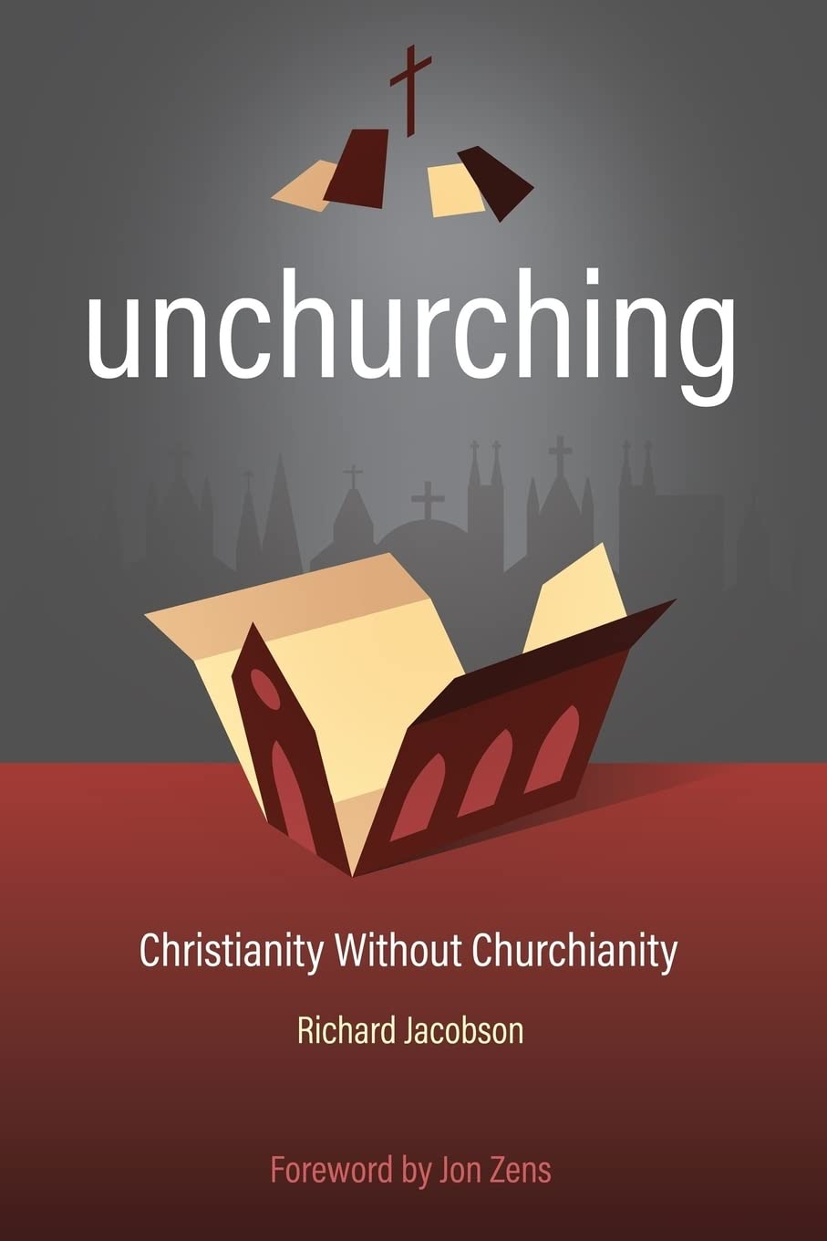 Unchurching: Christianity Without Churchianity by Richard Jacobson
