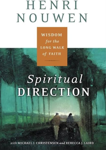 Spiritual Direction: Wisdom for the Long Walk of Faith by Henri J.M. Nouwen