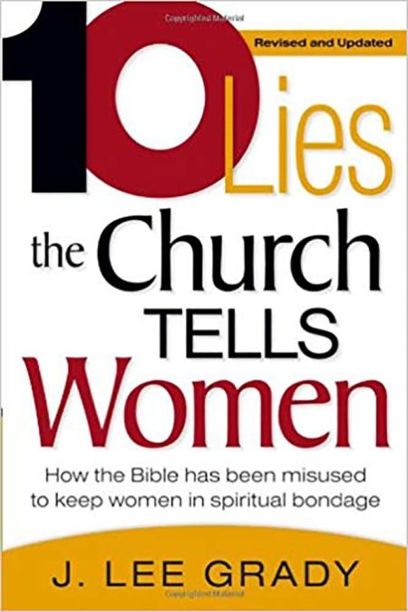 Ten Lies The Church Tells Women: How the Bible Has Been Misused to Keep Women in Spiritual Bondage by J Lee Grady