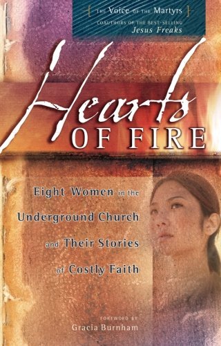 Hearts of Fire, Eight Women in the Underground Church and Their Stories of Costly Faith by The Voice of the Martyrs