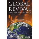 Global Revival - Worldwide Outpourings, Forty-three Visitations of the Holy Spirit: The Great Commission - Revivals in Asia, Africa, Europe, North & South America, Australia and Oceania by Mathew Backholer
