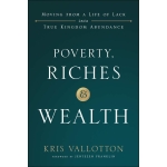 Poverty, Riches and Wealth: Moving from a Life of Lack into True Kingdom Abundance by Kris Vallotton