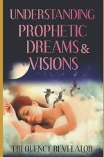 UNDERSTANDING PROPHETIC DREAMS AND VISIONS by Frequency Revelator
