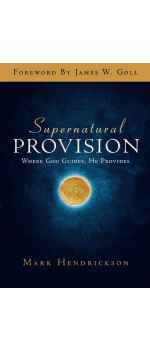Supernatural Provision: Where God Guides, He Provides by Mark Hendrickson