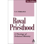 Royal Priesthood: A Theology of Ordained Ministry by T. F. Torrance
