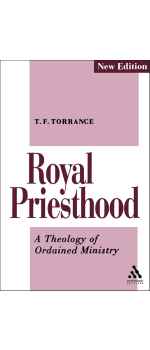 Royal Priesthood: A Theology of Ordained Ministry by T. F. Torrance