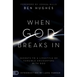 When God Breaks In: Secrets to a Lifestyle of Tangible Encounters with God by Ben Hughes