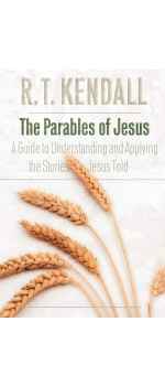 The Parables of Jesus: A Guide to Understanding and Applying the Stories Jesus Told by R. T. Kendall