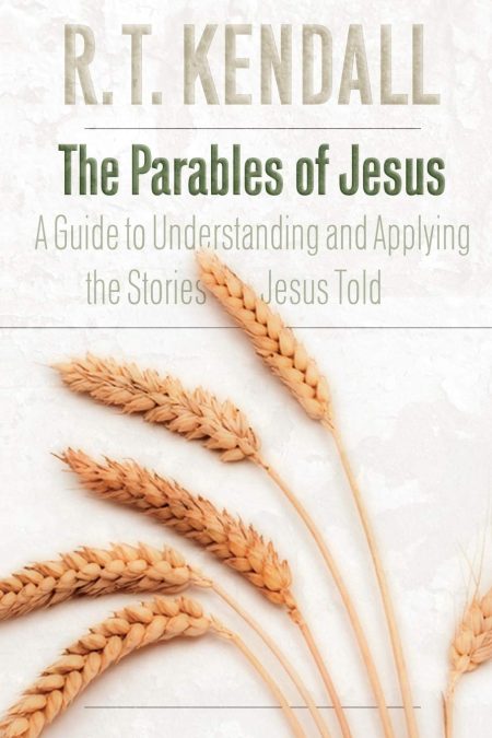 The Parables of Jesus: A Guide to Understanding and Applying the Stories Jesus Told by R. T. Kendall