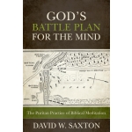 God's Battle Plan for the Mind, The Puritan Practice of Biblical Meditation by David W. Saxton