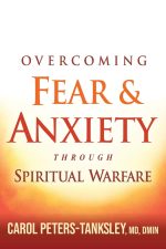 Overcoming Fear and Anxiety Through Spiritual Warfare by Carol Peters-Tanksley