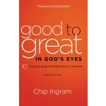 Good to Great in God's Eyes, 10 Practices Great Christians Have in Common by Chip Ingram