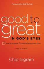 Good to Great in God's Eyes, 10 Practices Great Christians Have in Common by Chip Ingram