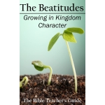The Beatitudes: Growing in Kingdom Character by Gregory Brown