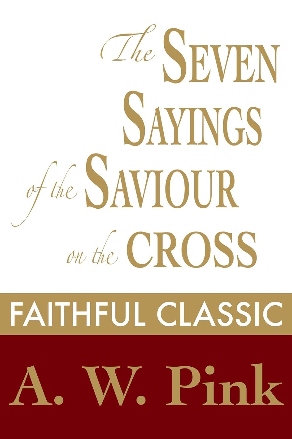 The Seven Sayings of the Saviour on the Cross (Arthur Pink Collection Book 49) by Arthur W. Pink