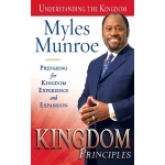Kingdom Principles, Preparing for Kingdom Experience and Expansion (Understanding the Kingdom) by Myles Munroe