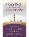 Praying for Those with Addictions: A Mission of Love, Mercy, and Hope by Anne Costa