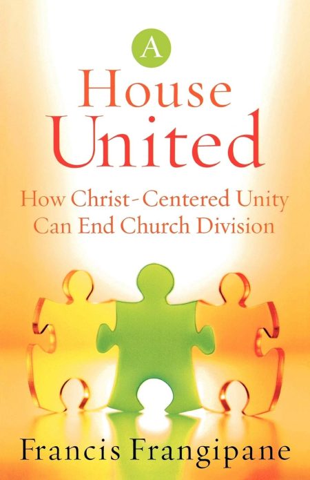 A House United, How Christ-Centered Unity Can End Church Division by Francis Frangipane