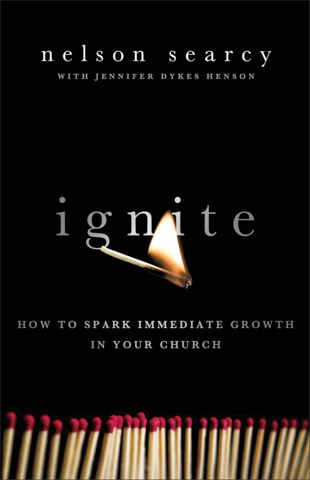 Ignite, How to Spark Immediate Growth in Your Church by Nelson Searcy with Jennifer Dykes Henson