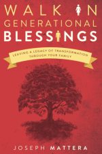 Walk in Generational Blessings: Leave a Legacy of Transformation Through Your Family by Joseph Mattera