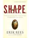 S.H.A.P.E.: Finding and Fulfilling Your Unique Purpose for Life by Erik Rees