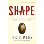 S.H.A.P.E.: Finding and Fulfilling Your Unique Purpose for Life by Erik Rees