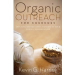 Organic Outreach for Churches: Infusing Evangelistic Passion into Your Congregation by Kevin G. Harney