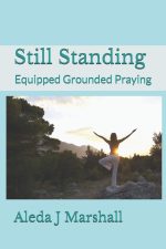 Still Standing: Equipped Grounded Praying by Aleda J Marshall