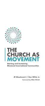 The Church as Movement: Starting and Sustaining Missional-Incarnational Communities by JR Woodward & Dan White Jr.