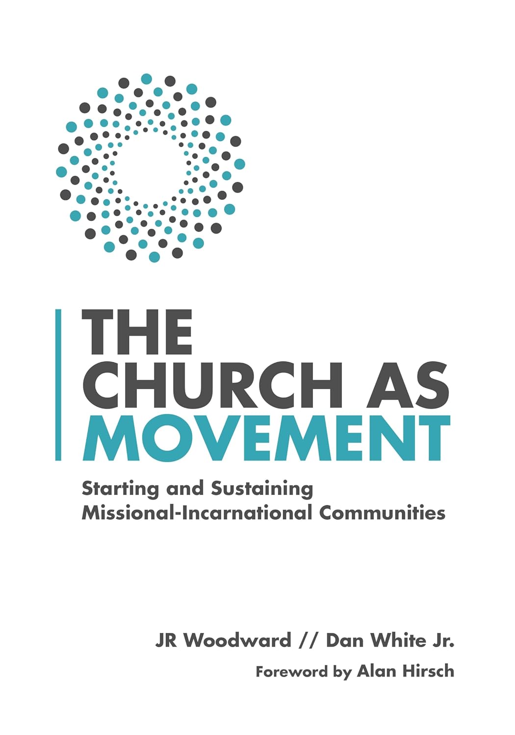 The Church as Movement: Starting and Sustaining Missional-Incarnational Communities by JR Woodward & Dan White Jr.