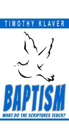 Baptism: What Do the Scriptures Teach? by Timothy Klaver