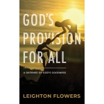 Gods Provision for All A Defense of Gods Goodness by Leighton Flowers