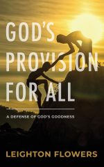 Gods Provision for All A Defense of Gods Goodness by Leighton Flowers