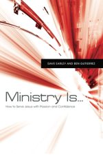 Ministry Is…: How to Serve Jesus with Passion and Confidence by Dave Earley & Ben Gutiérrez