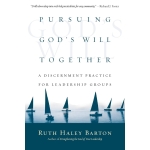 Pursuing God's Will Together: A Discernment Practice for Leadership Groups by Ruth Haley Barton