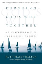 Pursuing God's Will Together: A Discernment Practice for Leadership Groups by Ruth Haley Barton