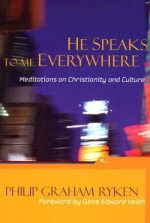 He Speaks To Me Everywhere, Meditations On Christianity And Culture by Philip Graham Ryken