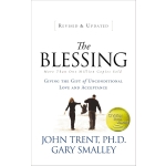 The Blessing: Giving the Gift of Unconditional Love and Acceptance by John Trent & Gary Smalley