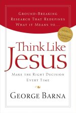 Think Like Jesus: Make The Right Decision Every Time by George Barna