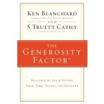 The Generosity Factor: Discover the Joy of Giving Your Time, Talent, and Treasure by Ken Blanchard & S.Truett Cathy The Generosity Factor: Discover the Joy of Giving Your Time, Talent, and Treasure by Ken Blanchard & S.Truett Cathy