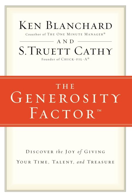 The Generosity Factor: Discover the Joy of Giving Your Time, Talent, and Treasure by Ken Blanchard & S.Truett Cathy The Generosity Factor: Discover the Joy of Giving Your Time, Talent, and Treasure by Ken Blanchard & S.Truett Cathy