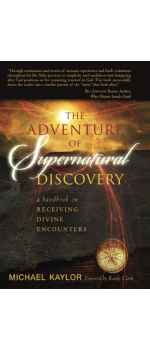 Adventure in Supernatural Discovery: A Handbook on Receiving Divine Encounters by Michael Kaylor