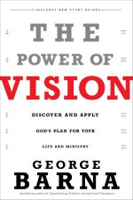 The Power of Vision: Discover and Apply God's Plan for Your Life and Ministry by George Barna