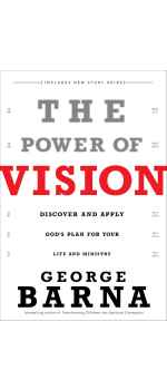 The Power of Vision: Discover and Apply God's Plan for Your Life and Ministry by George Barna
