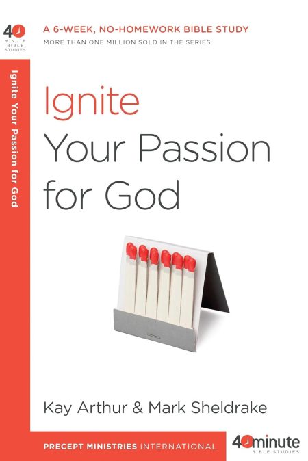 Ignite Your Passion for God, A 6-Week, No-Homework Bible Study (40-Minute Bible Studies) by Kay Arthur with Mark Sheldrake